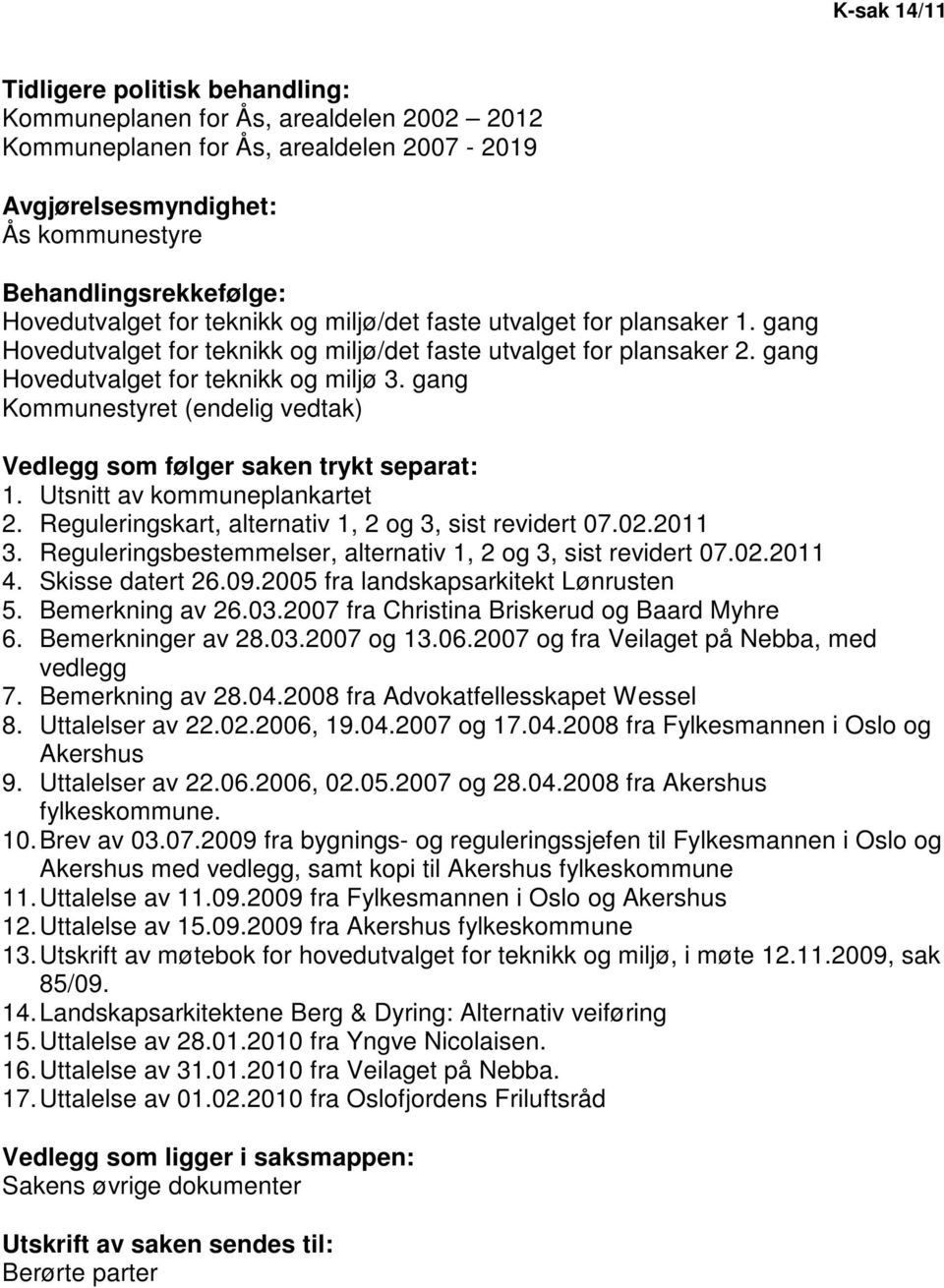 gang Kommunestyret (endelig vedtak) Vedlegg som følger saken trykt separat: 1. Utsnitt av kommuneplankartet 2. Reguleringskart, alternativ 1, 2 og 3, sist revidert 07.02.2011 3.