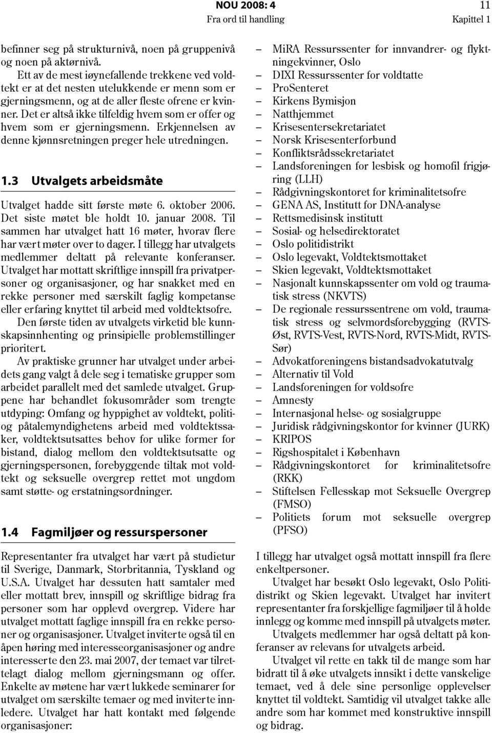 Det er altså ikke tilfeldig hvem som er offer og hvem som er gjerningsmenn. Erkjennelsen av denne kjønnsretningen preger hele utredningen. 1.3 Utvalgets arbeidsmåte Utvalget hadde sitt første møte 6.