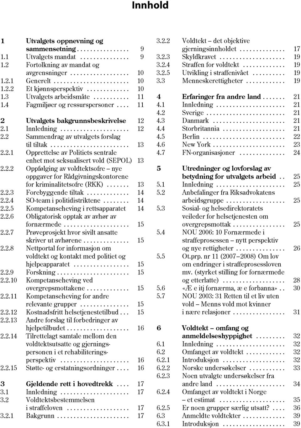 ....................... 13 2.2.1 Opprettelse av Politiets sentrale enhet mot seksualisert vold (SEPOL) 13 2.2.2 Oppfølging av voldtektsofre nye oppgaver for Rådgivningskontorene for kriminalitetsofre (RKK).