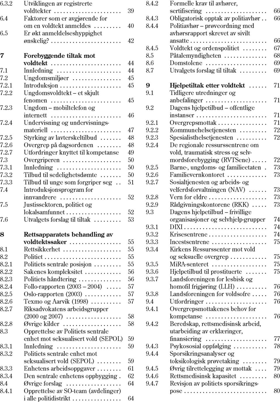 4.5 Voldtekt og ordenspolitiet........ 67 7 Forebyggende tiltak mot 8.5 Påtalemyndigheten.............. 68 voldtekt....................... 44 8.6 Domstolene.................... 69 7.1 Innledning.