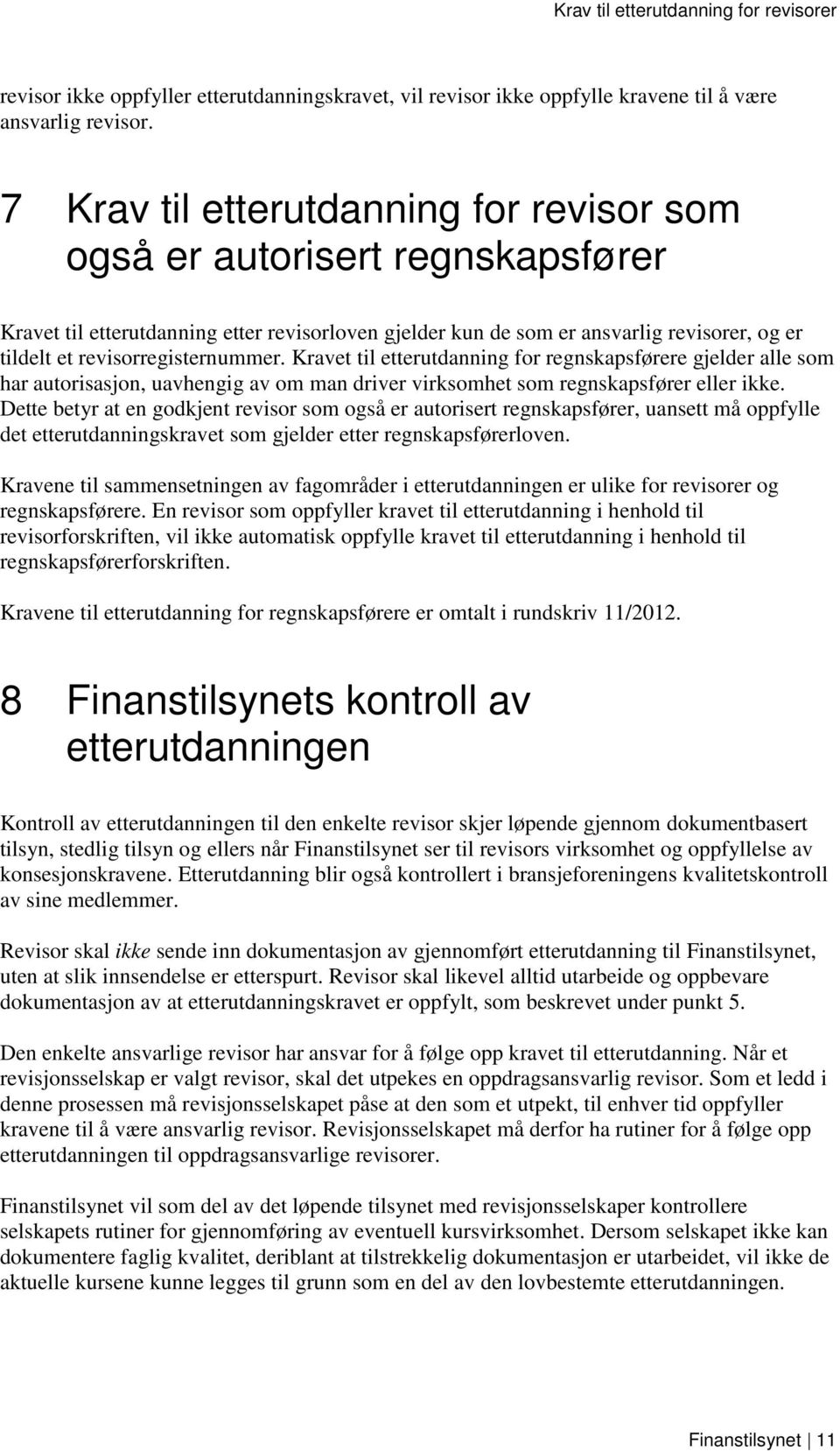 revisorregisternummer. Kravet til etterutdanning for regnskapsførere gjelder alle som har autorisasjon, uavhengig av om man driver virksomhet som regnskapsfører eller ikke.