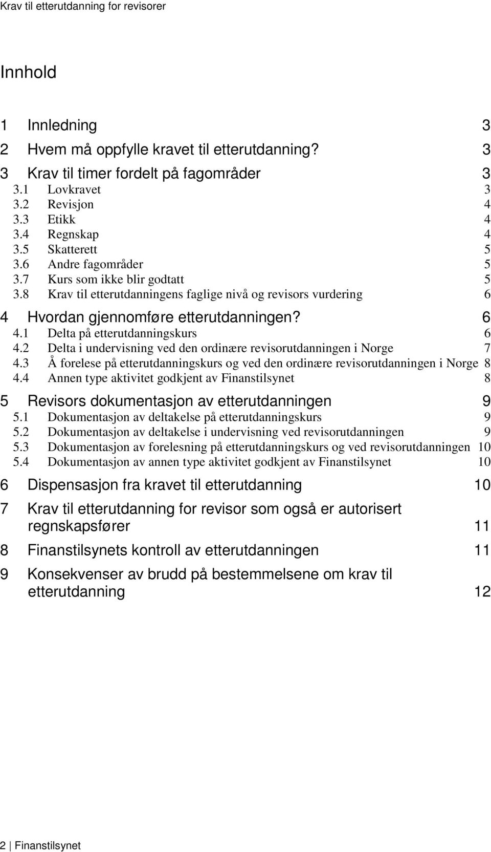 2 Delta i undervisning ved den ordinære revisorutdanningen i Norge 7 4.3 Å forelese på etterutdanningskurs og ved den ordinære revisorutdanningen i Norge 8 4.