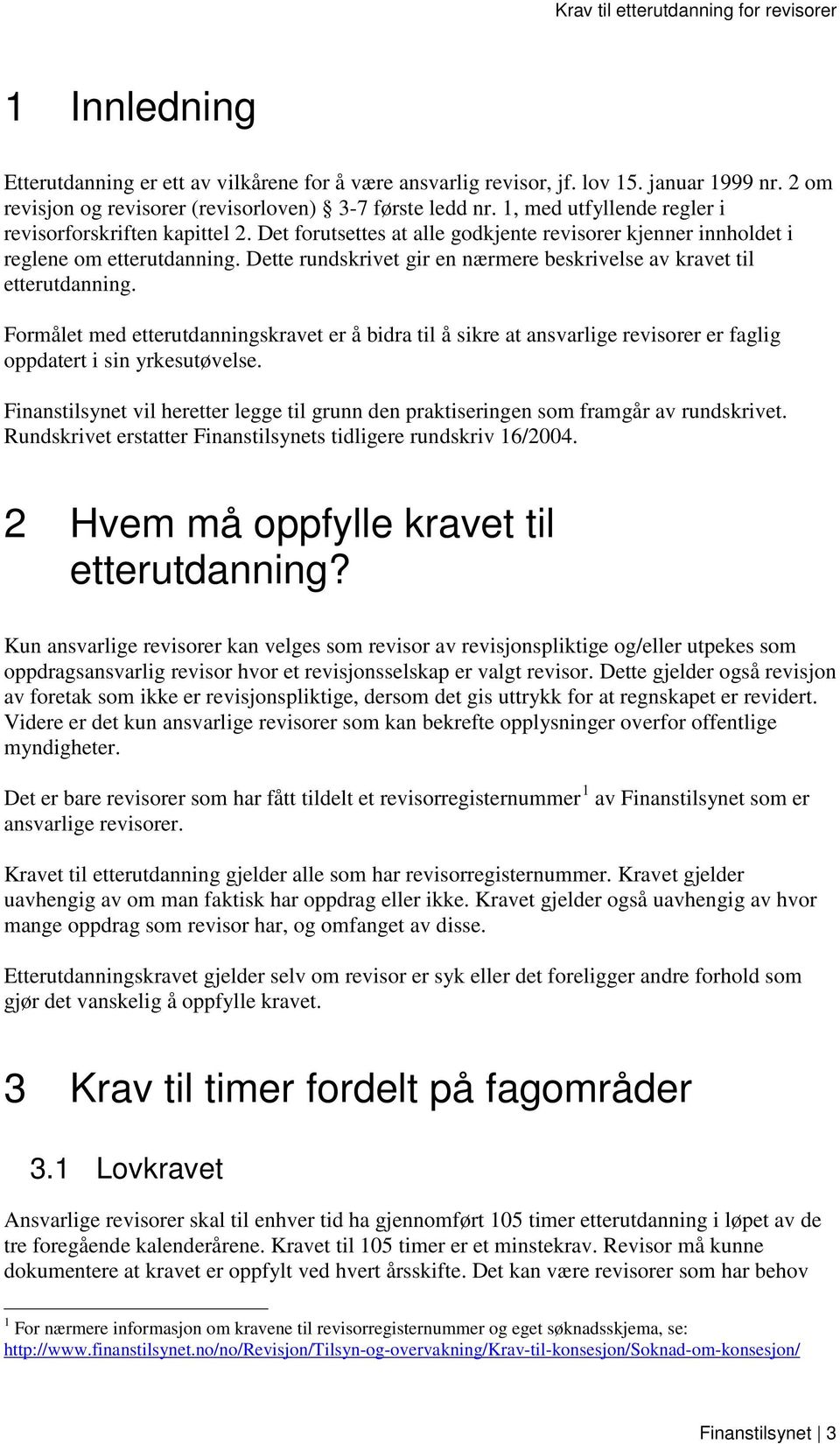 Dette rundskrivet gir en nærmere beskrivelse av kravet til etterutdanning. Formålet med etterutdanningskravet er å bidra til å sikre at ansvarlige revisorer er faglig oppdatert i sin yrkesutøvelse.