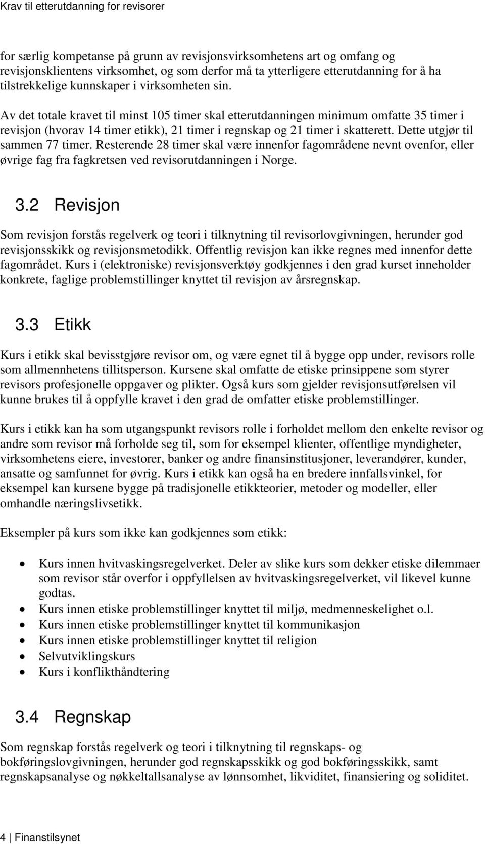 Dette utgjør til sammen 77 timer. Resterende 28 timer skal være innenfor fagområdene nevnt ovenfor, eller øvrige fag fra fagkretsen ved revisorutdanningen i Norge. 3.