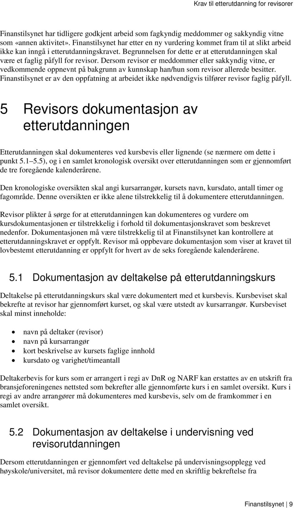 Dersom revisor er meddommer eller sakkyndig vitne, er vedkommende oppnevnt på bakgrunn av kunnskap han/hun som revisor allerede besitter.