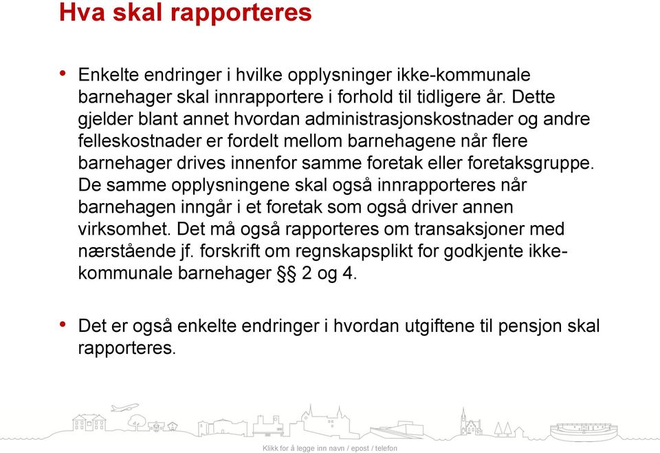 foretaksgruppe. De samme opplysningene skal også innrapporteres når barnehagen inngår i et foretak som også driver annen virksomhet.