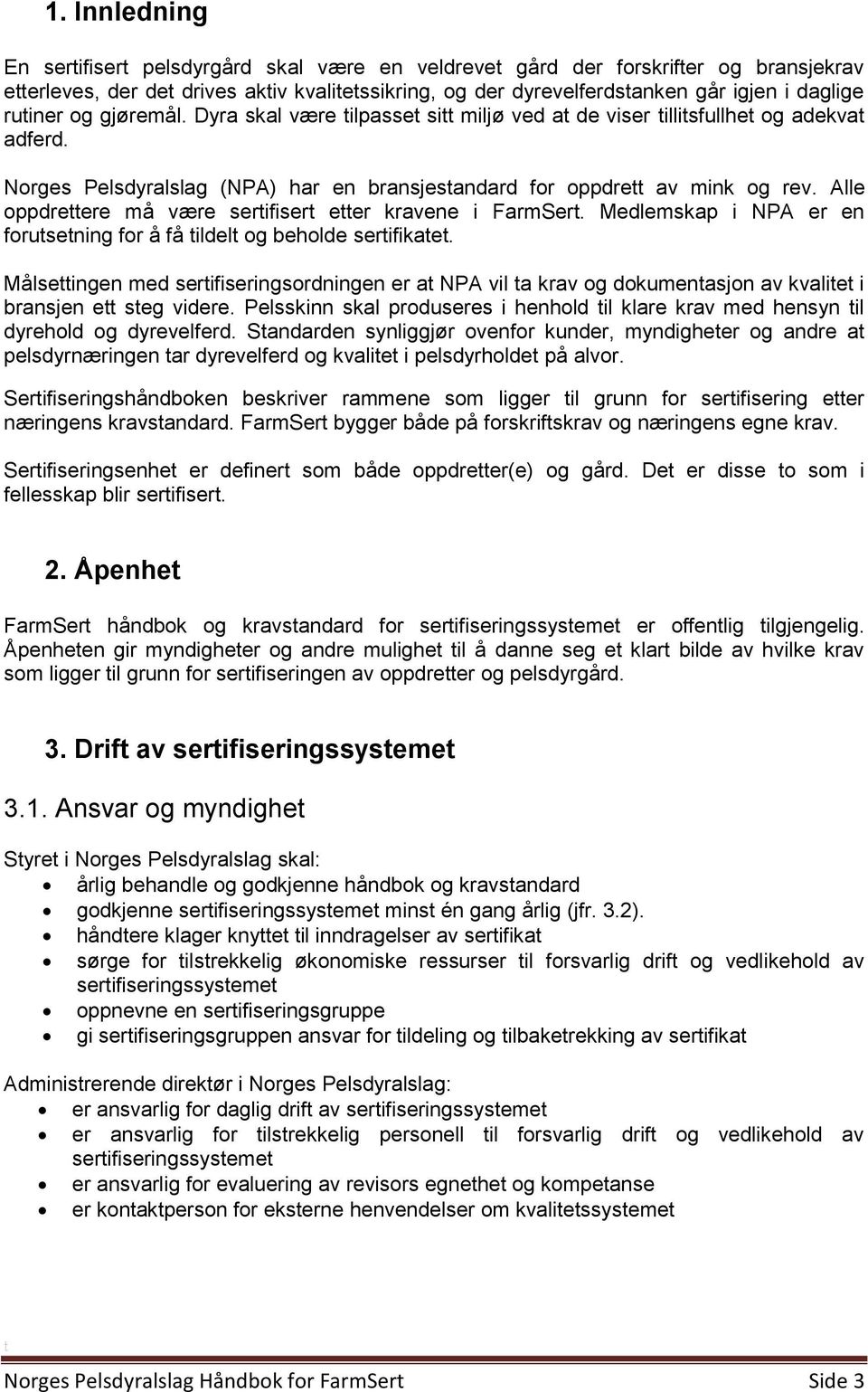 Alle oppdrettere må være sertifisert etter kravene i FarmSert. Medlemskap i NPA er en forutsetning for å få tildelt og beholde sertifikatet.