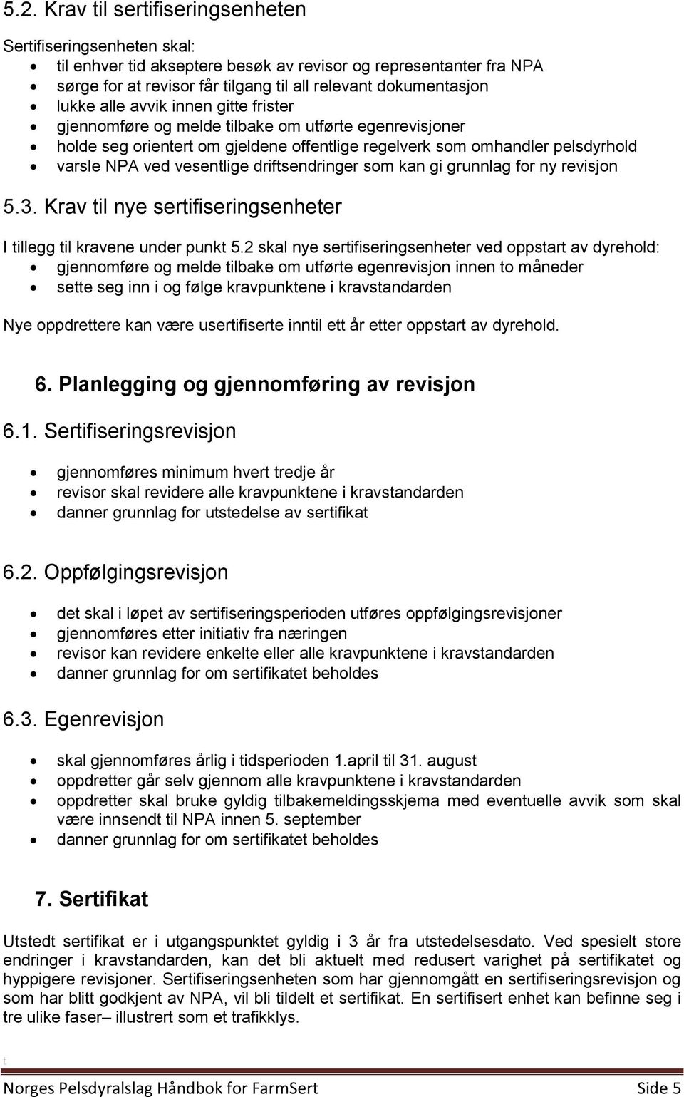 driftsendringer som kan gi grunnlag for ny revisjon 5.3. Krav til nye sertifiseringsenheter I tillegg til kravene under punkt 5.