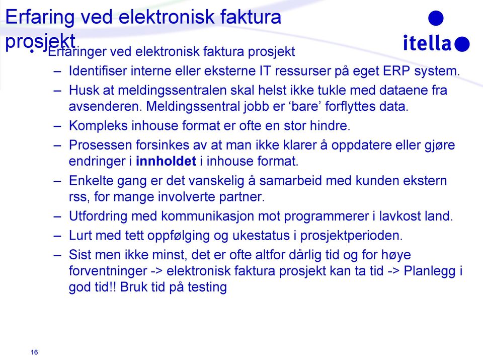 Prosessen forsinkes av at man ikke klarer å oppdatere eller gjøre endringer i innholdet i inhouse format.