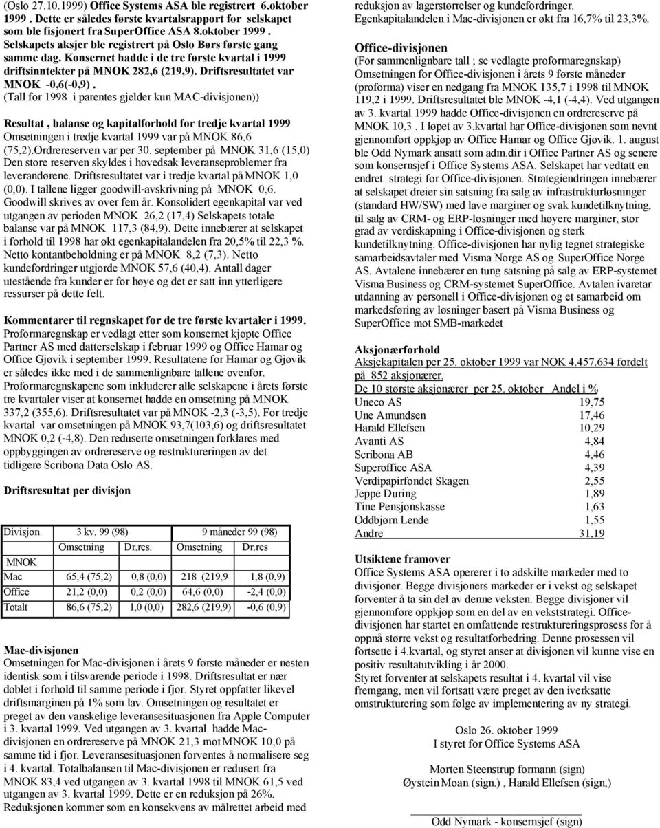 (Tall for 1998 i parentes gjelder kun MAC-divisjonen)) Resultat, balanse og kapitalforhold for tredje kvartal 1999 Omsetningen i tredje kvartal 1999 var på MNOK 86,6 (75,2).Ordrereserven var per 30.