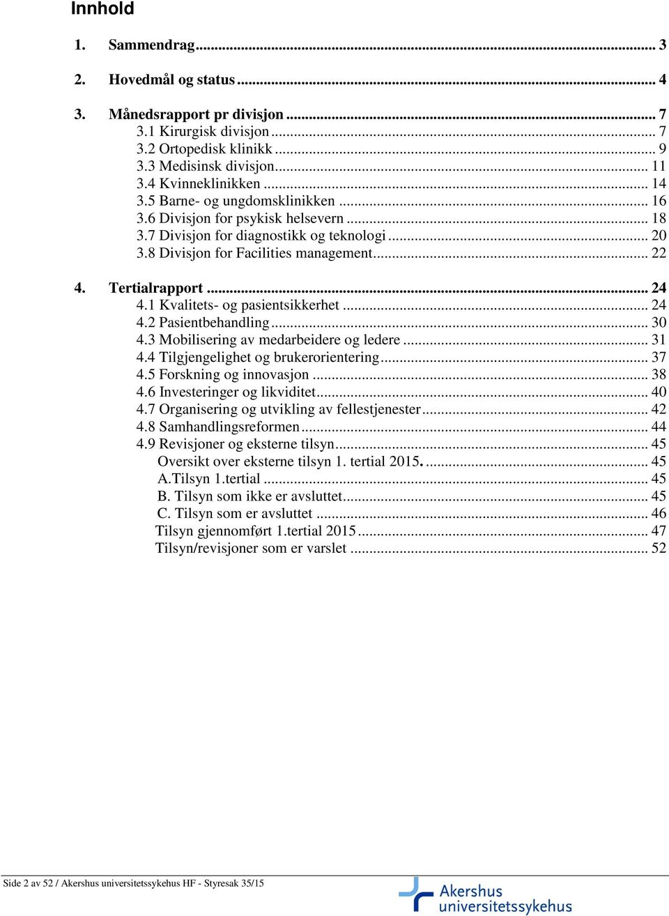 1 Kvalitets- og pasientsikkerhet... 24 4.2 Pasientbehandling... 30 4.3 Mobilisering av medarbeidere og ledere... 31 4.4 Tilgjengelighet og brukerorientering... 37 4.5 Forskning og innovasjon... 38 4.