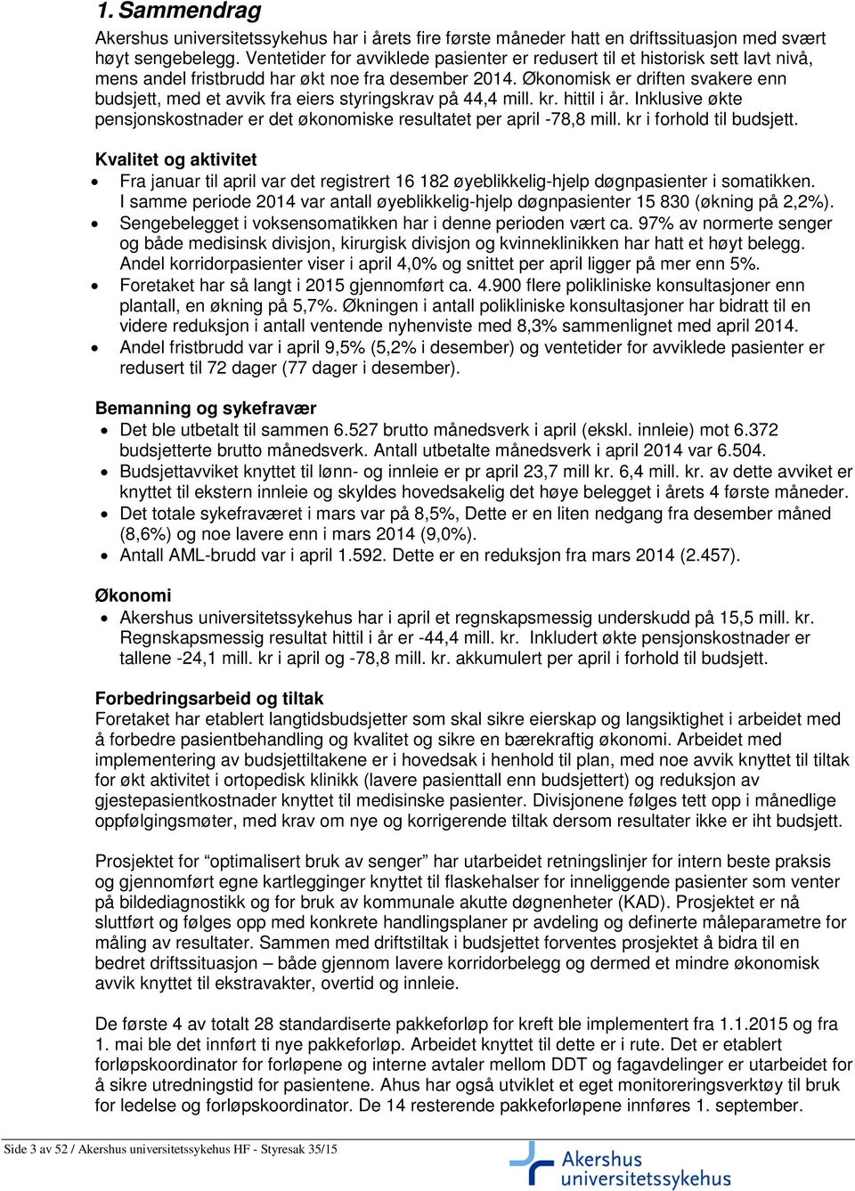 Økonomisk er driften svakere enn budsjett, med et avvik fra eiers styringskrav på 44,4 mill. kr. hittil i år. Inklusive økte pensjonskostnader er det økonomiske resultatet per april -78,8 mill.