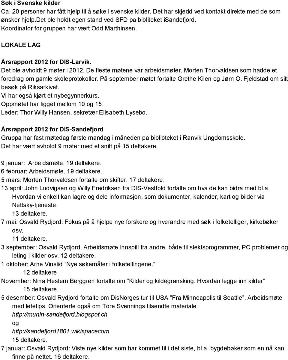 Morten Thorvaldsen som hadde et foredrag om gamle skoleprotokoller. På september møtet fortalte Grethe Kilen og Jørn O. Fjeldstad om sitt besøk på Riksarkivet. Vi har også kjørt et nybegynnerkurs.