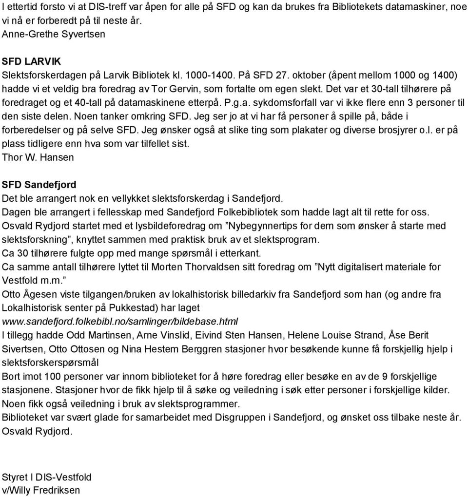 oktober (åpent mellom 1000 og 1400) hadde vi et veldig bra foredrag av Tor Gervin, som fortalte om egen slekt. Det var et 30-tall tilhørere på foredraget og et 40-tall på datamaskinene etterpå. P.g.a. sykdomsforfall var vi ikke flere enn 3 personer til den siste delen.