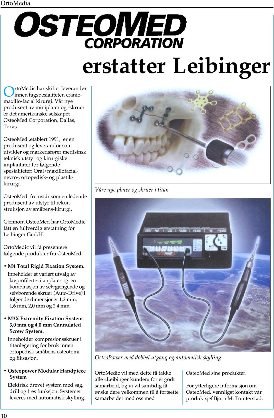 OsteoMed,etablert 1991, er en produsent og leverandør som utvikler og markedsfører medisinsk teknisk utstyr og kirurgiske implantater for følgende spesialiteter: Oral/maxillofacial-, nevro-,