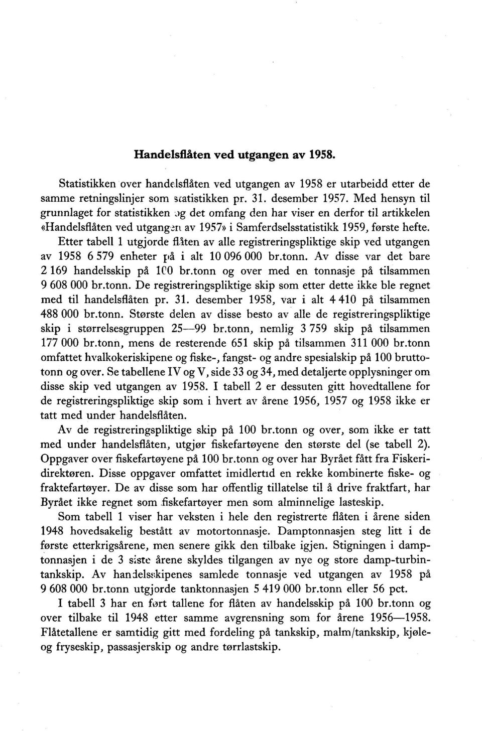 Etter tabell utgjorde fliten av alle registreringspliktige skip ved utgangen av 958 6 579 enheter på i alt 0 096 000 br.tonn. Av disse var det bare 69 handelsskip på 00 br.