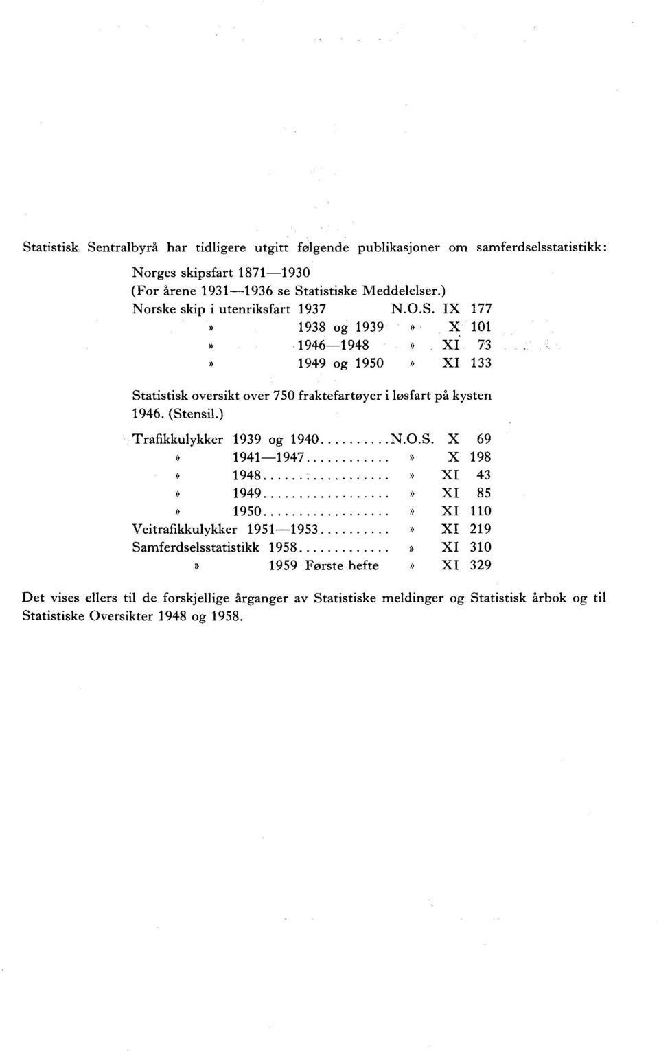 73 949 og 950 XI 33 Statistisk oversikt over 750 fraktefartøyer i løsfart på kysten 946. (Stensil.