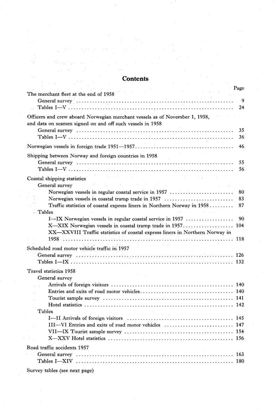 statistics General survey Norwegian vessels in regular coastal service in 957 80 Norwegian vessels in coastal tramp trade in 957 83 Traffic statistics of coastal express liners in Northern Norway in