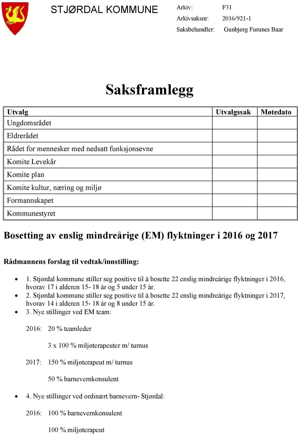 Stjørdal kommune stiller seg positive til å bosette 22 enslig mindreårige flyktninger i 2016, hvorav 17 i alderen 15-18 år og 5 under 15 år. 2. Stjørdal kommune stiller seg positive til å bosette 22 enslig mindreårige flyktninger i 2017, hvorav 14 i alderen 15-18 år og 8 under 15 år.
