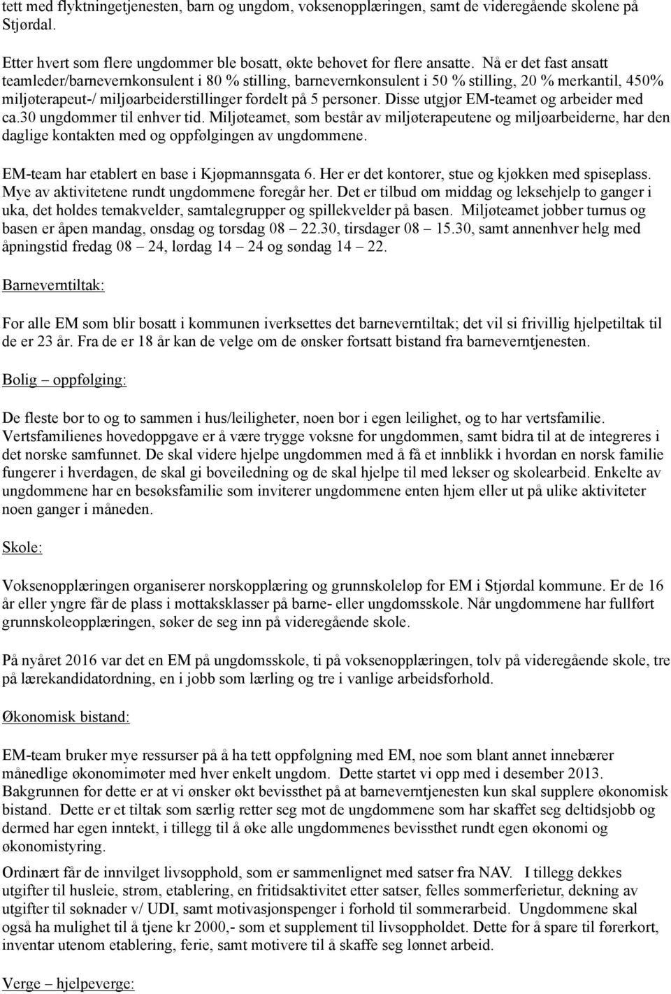 Disse utgjør EM-teamet og arbeider med ca.30 ungdommer til enhver tid. Miljøteamet, som består av miljøterapeutene og miljøarbeiderne, har den daglige kontakten med og oppfølgingen av ungdommene.