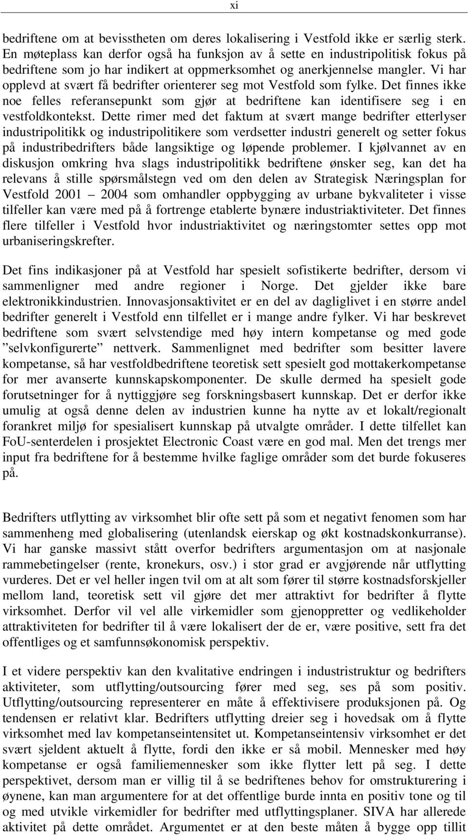 Vi har opplevd at svært få bedrifter orienterer seg mot Vestfold som fylke. Det finnes ikke noe felles referansepunkt som gjør at bedriftene kan identifisere seg i en vestfoldkontekst.