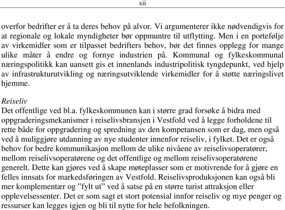 Kommunal og fylkeskommunal næringspolitikk kan uansett gis et innenlands industripolitisk tyngdepunkt, ved hjelp av infrastrukturutvikling og næringsutviklende virkemidler for å støtte næringslivet