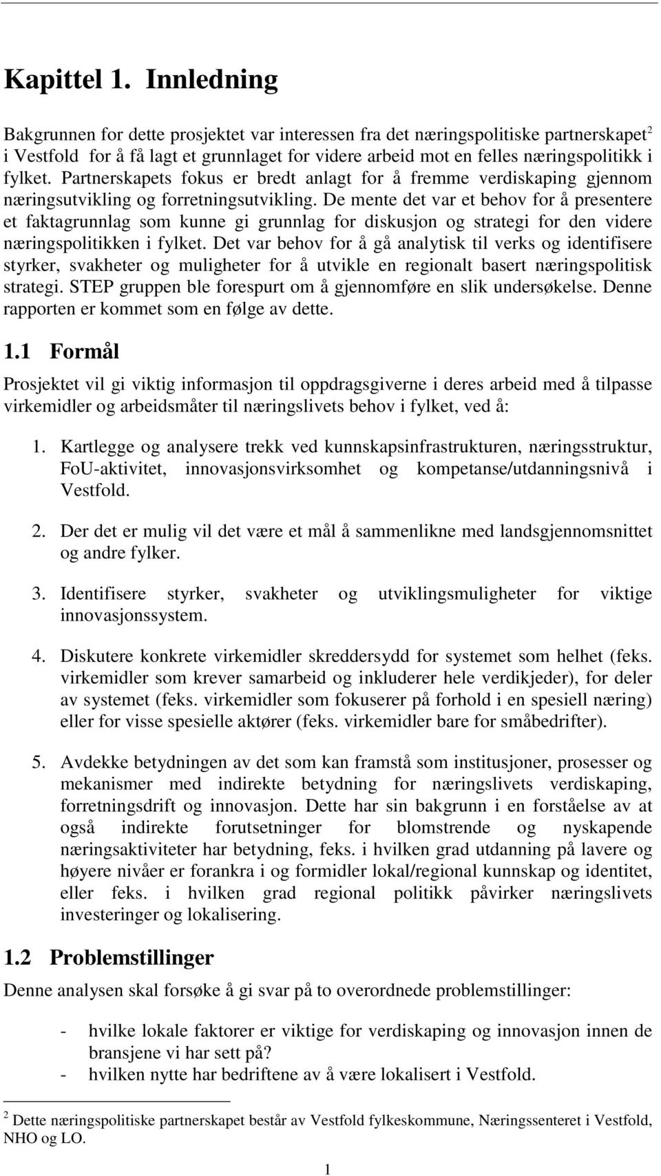 Partnerskapets fokus er bredt anlagt for å fremme verdiskaping gjennom næringsutvikling og forretningsutvikling.