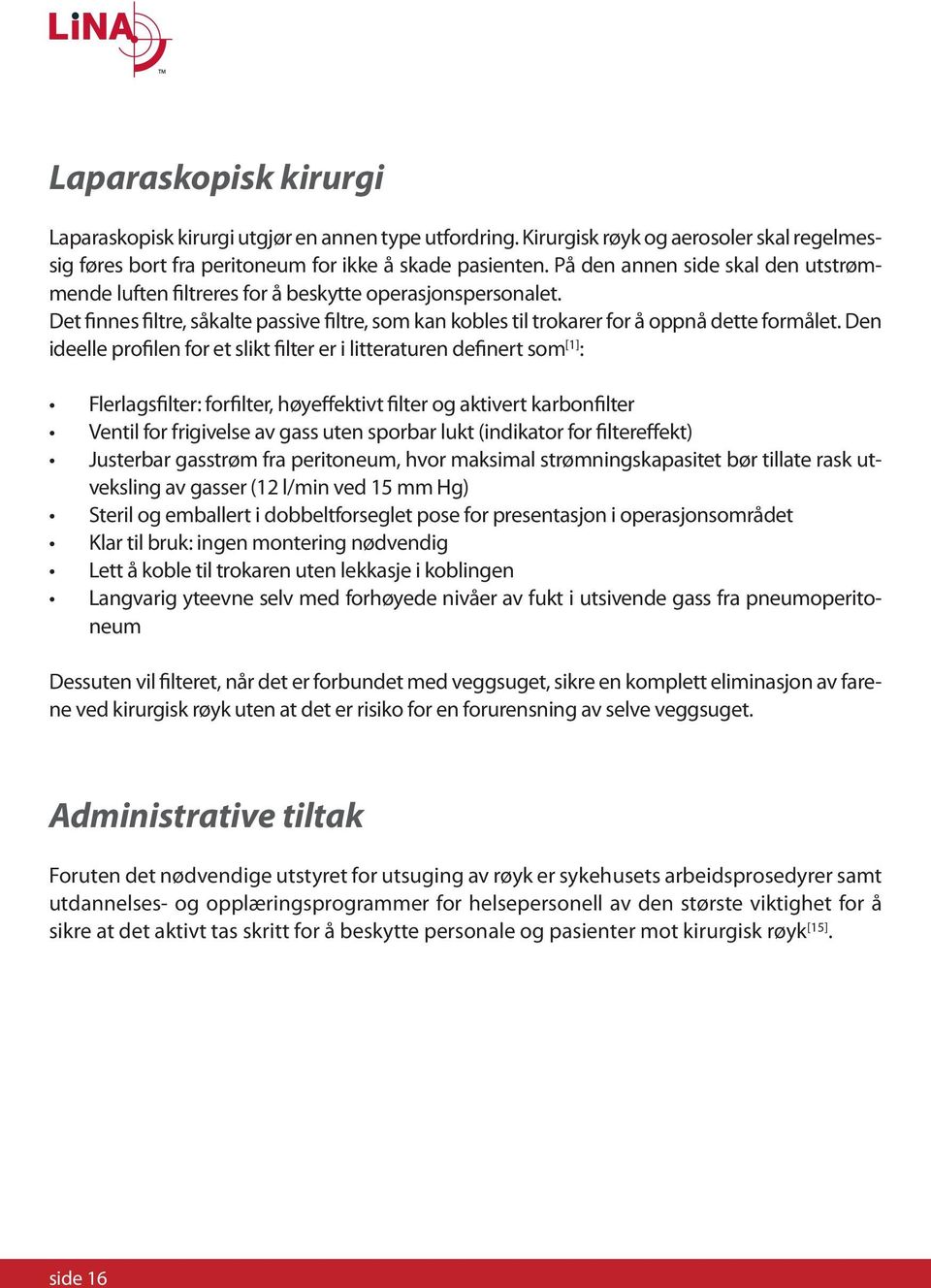 Den ideelle profilen for et slikt filter er i litteraturen definert som [1] : Flerlagsfilter: forfilter, høyeffektivt filter og aktivert karbonfilter Ventil for frigivelse av gass uten sporbar lukt