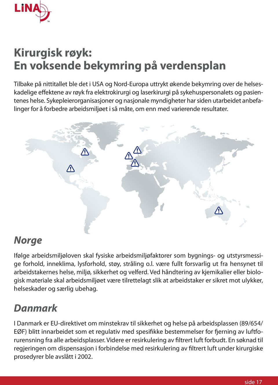 Sykepleierorganisasjoner og nasjonale myndigheter har siden utarbeidet anbefalinger for å forbedre arbeidsmiljøet i så måte, om enn med varierende resultater.