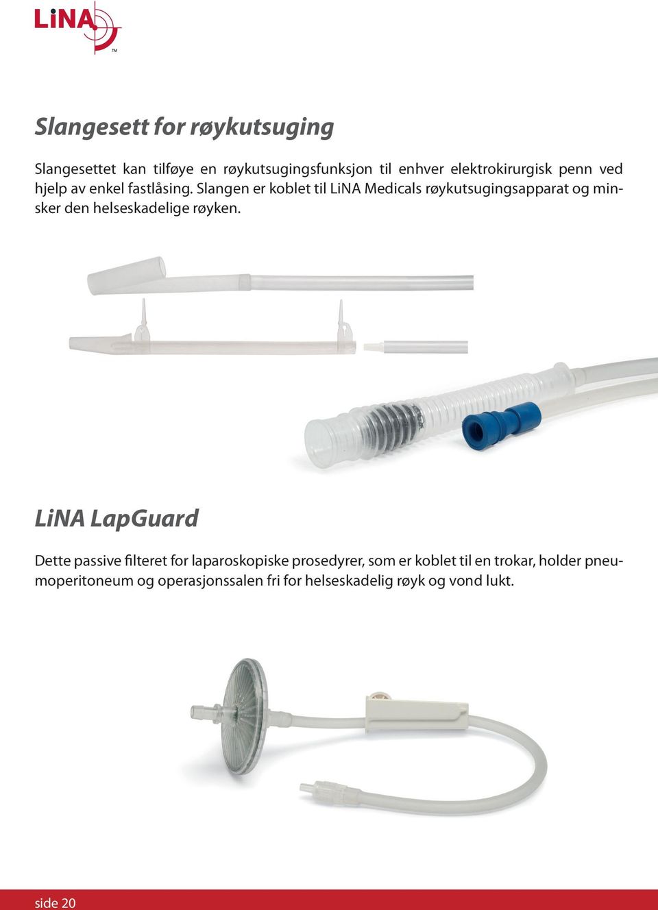 Slangen er koblet til LiNA Medicals røykutsugingsapparat og minsker den helseskadelige røyken.