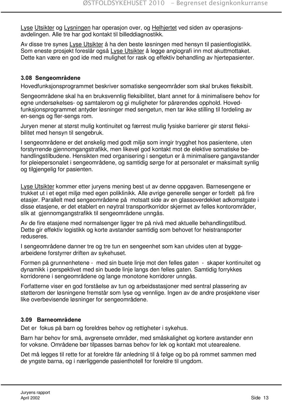 Dette kan være en god ide med mulighet for rask og effektiv behandling av hjertepasienter. 6HQJHRPUnGHQH Hovedfunksjonsprogrammet beskriver somatiske sengeområder som skal brukes fleksibilt.