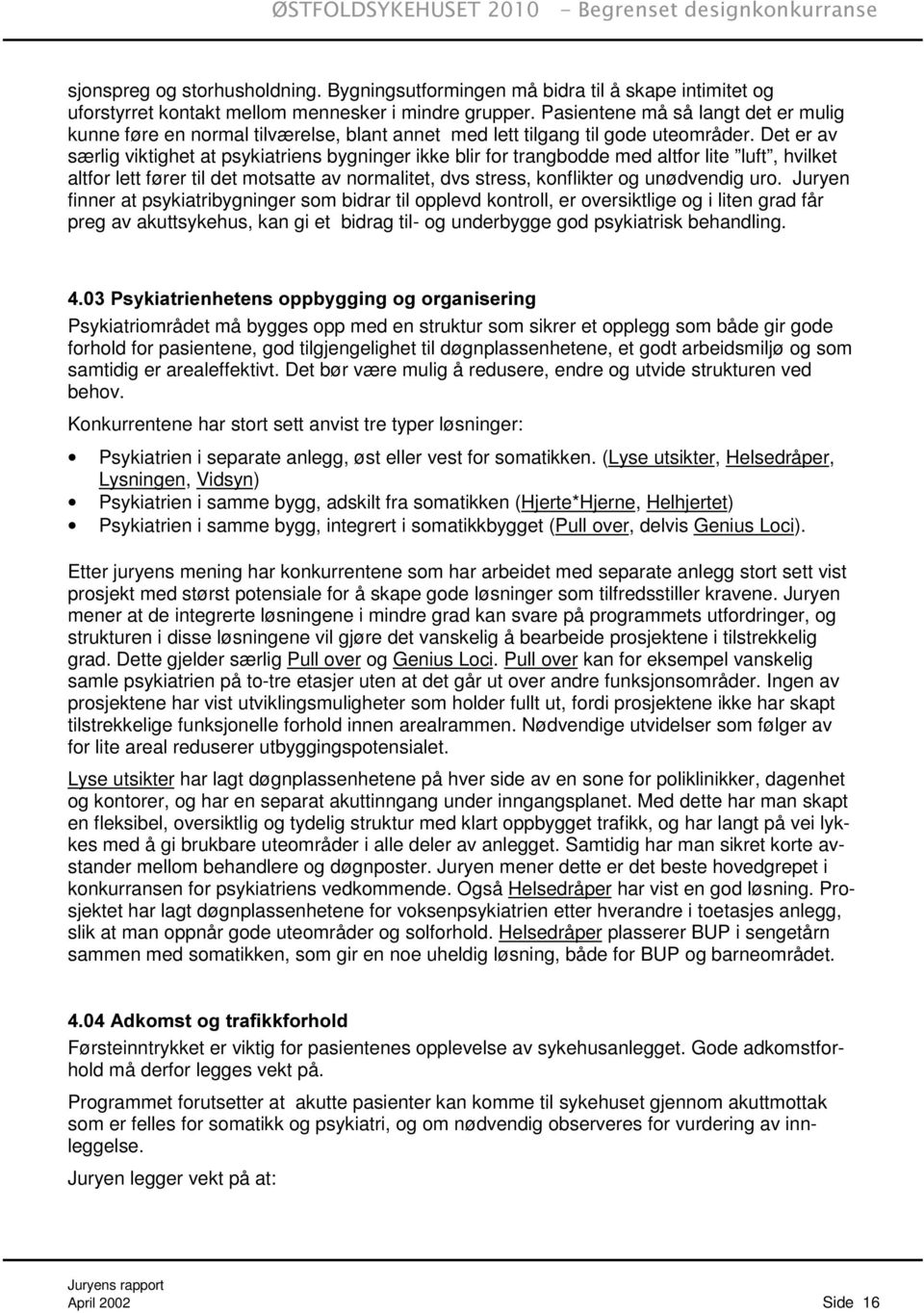 Det er av særlig viktighet at psykiatriens bygninger ikke blir for trangbodde med altfor lite luft, hvilket altfor lett fører til det motsatte av normalitet, dvs stress, konflikter og unødvendig uro.