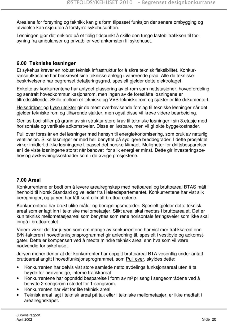 7HNQLVNHO VQLQJHU Et sykehus krever en robust teknisk infrastruktur for å sikre teknisk fleksibilitet. Konkurranseutkastene har beskrevet sine tekniske anlegg i varierende grad.