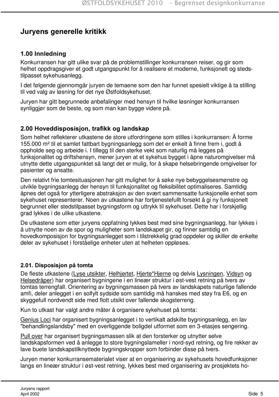 Juryen har gitt begrunnede anbefalinger med hensyn til hvilke løsninger konkurransen synliggjør som de beste, og som man kan bygge videre på.