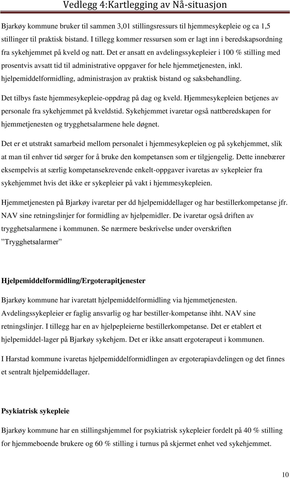 Det er ansatt en avdelingssykepleier i 100 % stilling med prosentvis avsatt tid til administrative oppgaver for hele hjemmetjenesten, inkl.