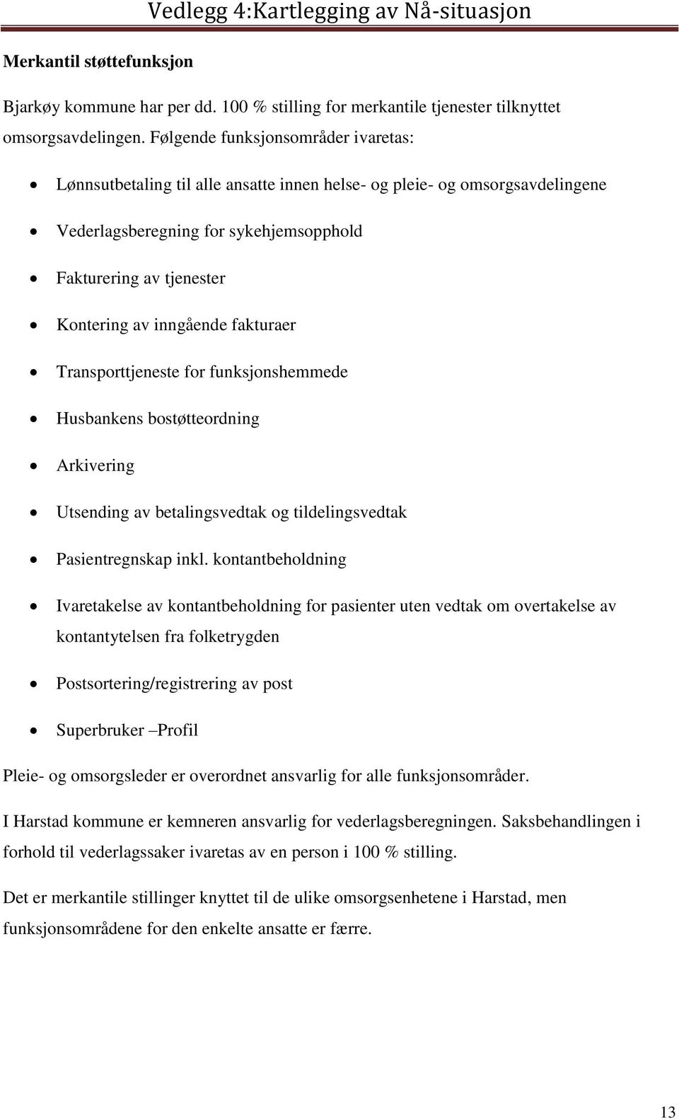 inngående fakturaer Transporttjeneste for funksjonshemmede Husbankens bostøtteordning Arkivering Utsending av betalingsvedtak og tildelingsvedtak Pasientregnskap inkl.