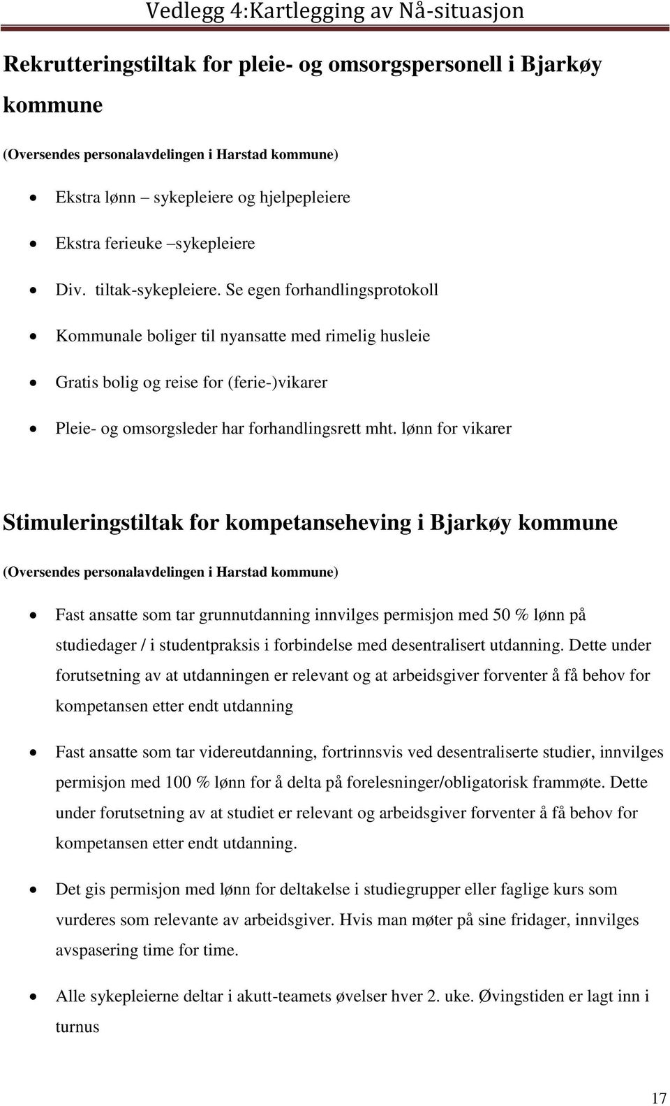 lønn for vikarer Stimuleringstiltak for kompetanseheving i Bjarkøy kommune (Oversendes personalavdelingen i Harstad kommune) Fast ansatte som tar grunnutdanning innvilges permisjon med 50 % lønn på