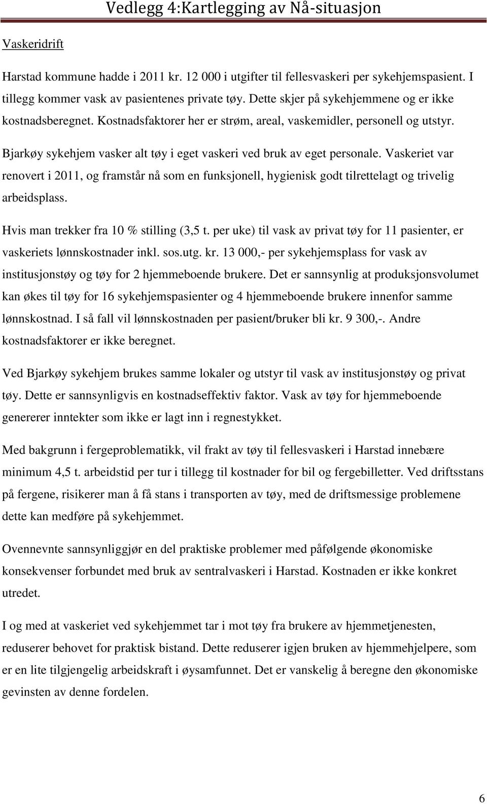 Bjarkøy sykehjem vasker alt tøy i eget vaskeri ved bruk av eget personale. Vaskeriet var renovert i 2011, og framstår nå som en funksjonell, hygienisk godt tilrettelagt og trivelig arbeidsplass.