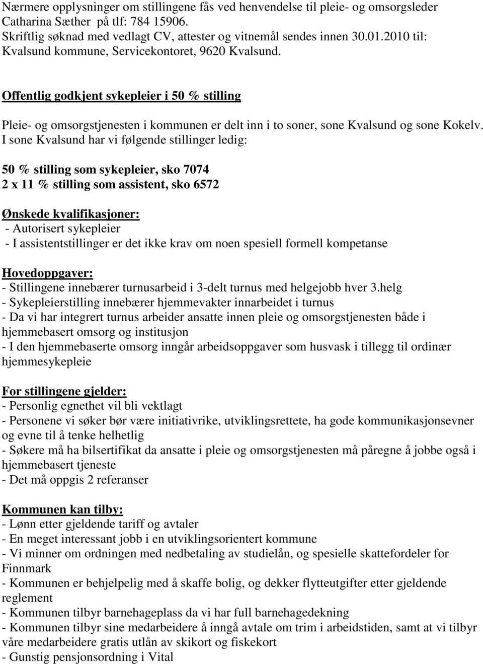 I sone Kvalsund har vi følgende stillinger ledig: 50 % stilling som sykepleier, sko 7074 2 x 11 % stilling som assistent, sko 6572 Ønskede kvalifikasjoner: - Autorisert sykepleier - I