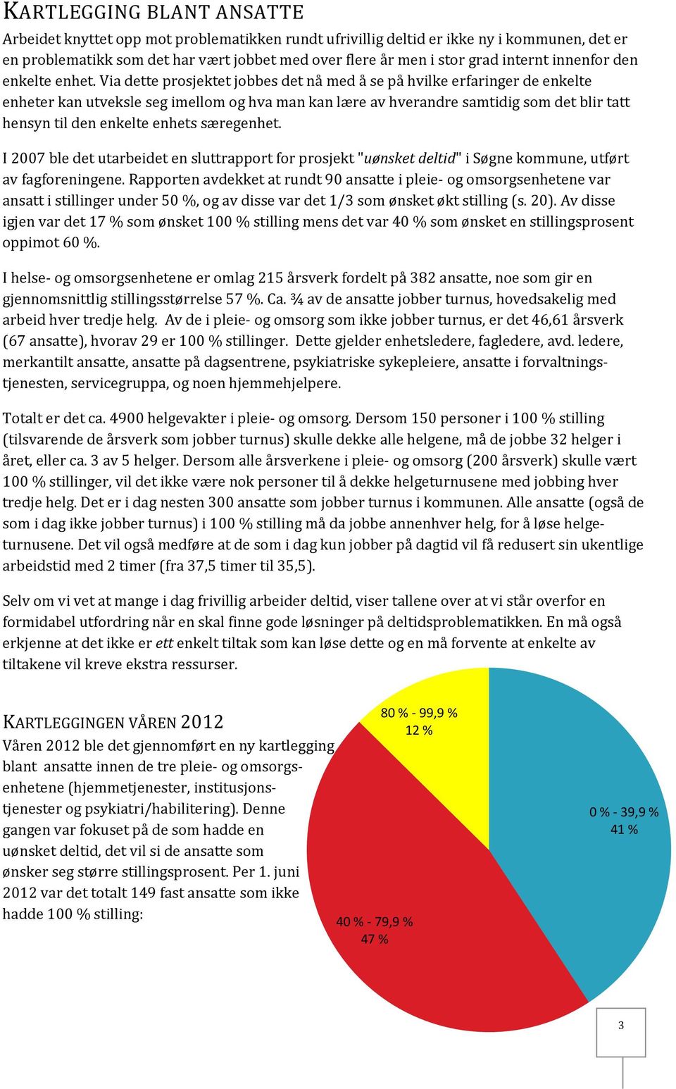 Via dette prosjektet jobbes det nå med å se på hvilke erfaringer de enkelte enheter kan utveksle seg imellom og hva man kan lære av hverandre samtidig som det blir tatt hensyn til den enkelte enhets