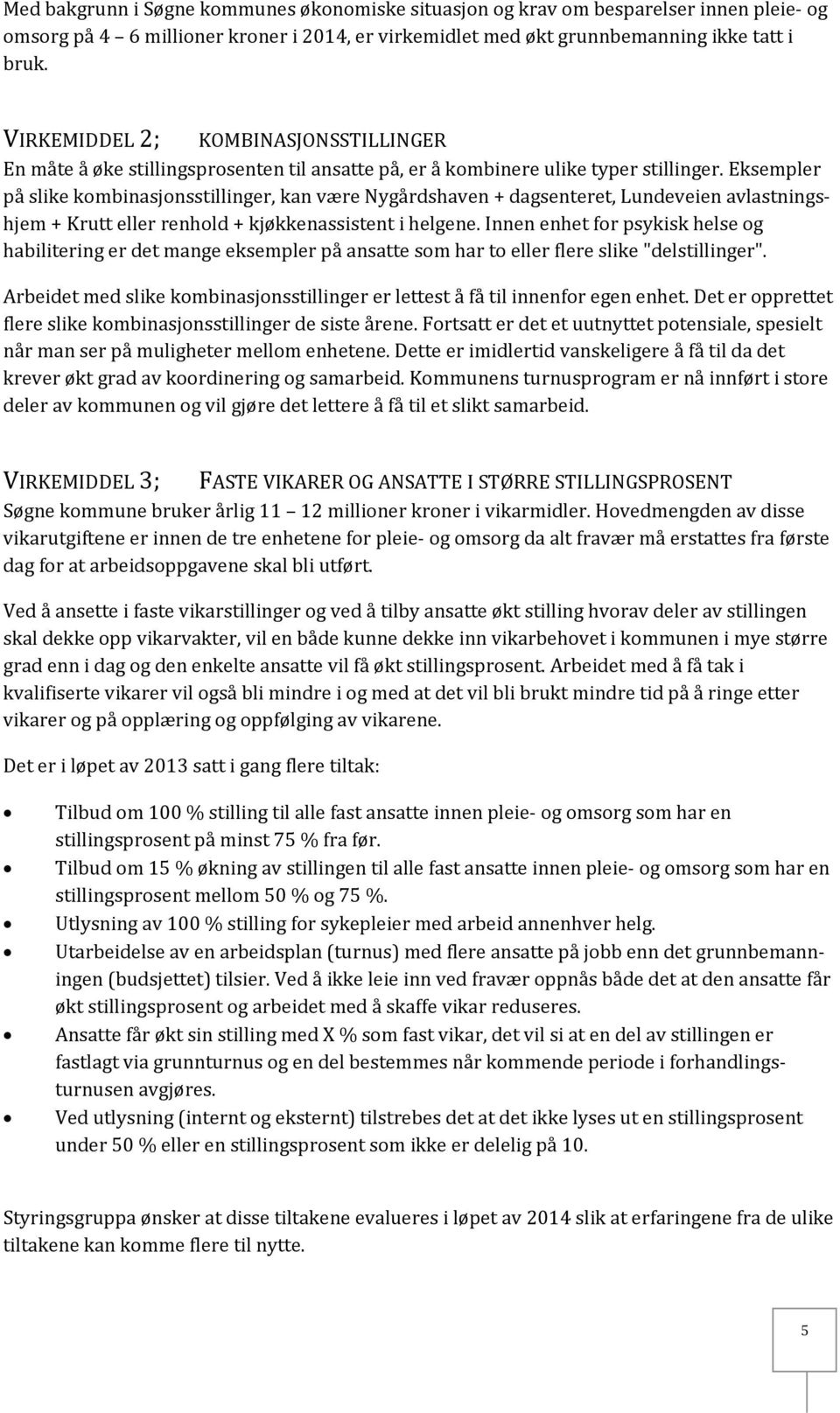 Eksempler på slike kombinasjonsstillinger, kan være Nygårdshaven + dagsenteret, Lundeveien avlastningshjem + Krutt eller renhold + kjøkkenassistent i helgene.