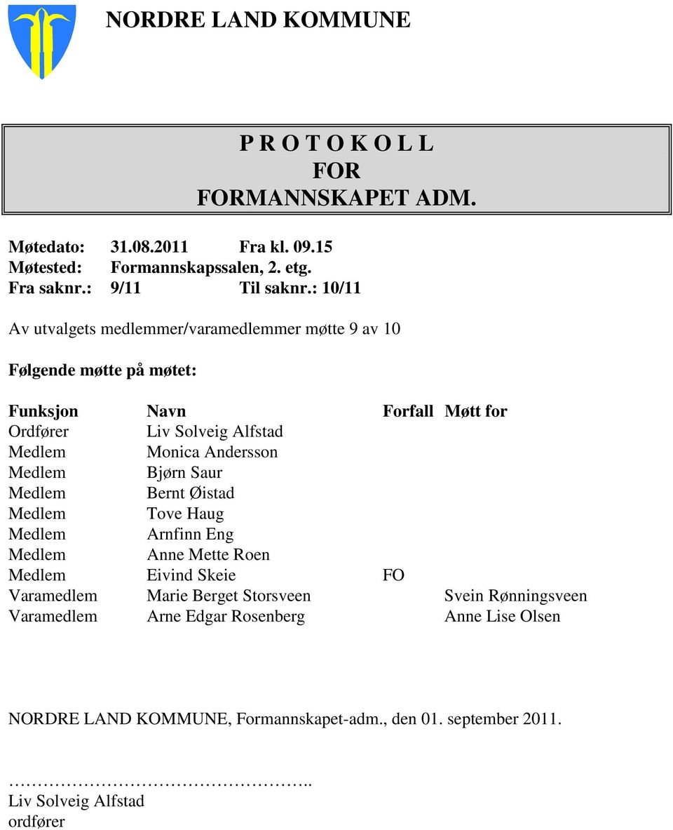 Andersson Medlem Bjørn Saur Medlem Bernt Øistad Medlem Tove Haug Medlem Arnfinn Eng Medlem Anne Mette Roen Medlem Eivind Skeie FO Varamedlem Marie Berget