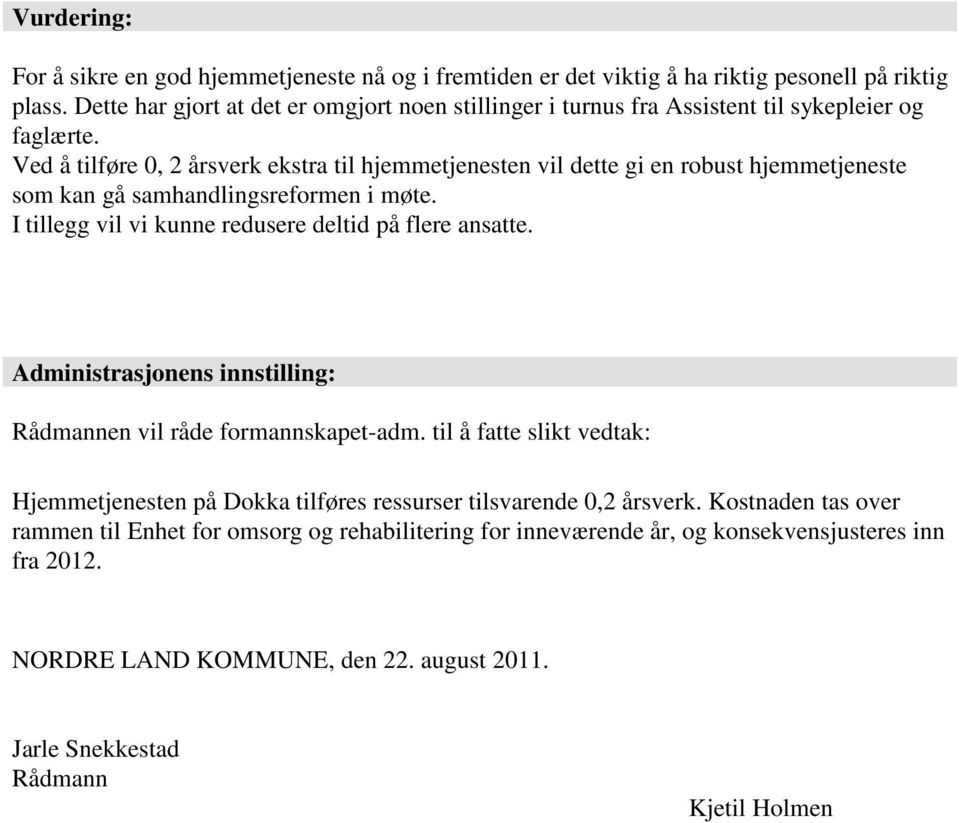 Ved å tilføre 0, 2 årsverk ekstra til hjemmetjenesten vil dette gi en robust hjemmetjeneste som kan gå samhandlingsreformen i møte. I tillegg vil vi kunne redusere deltid på flere ansatte.