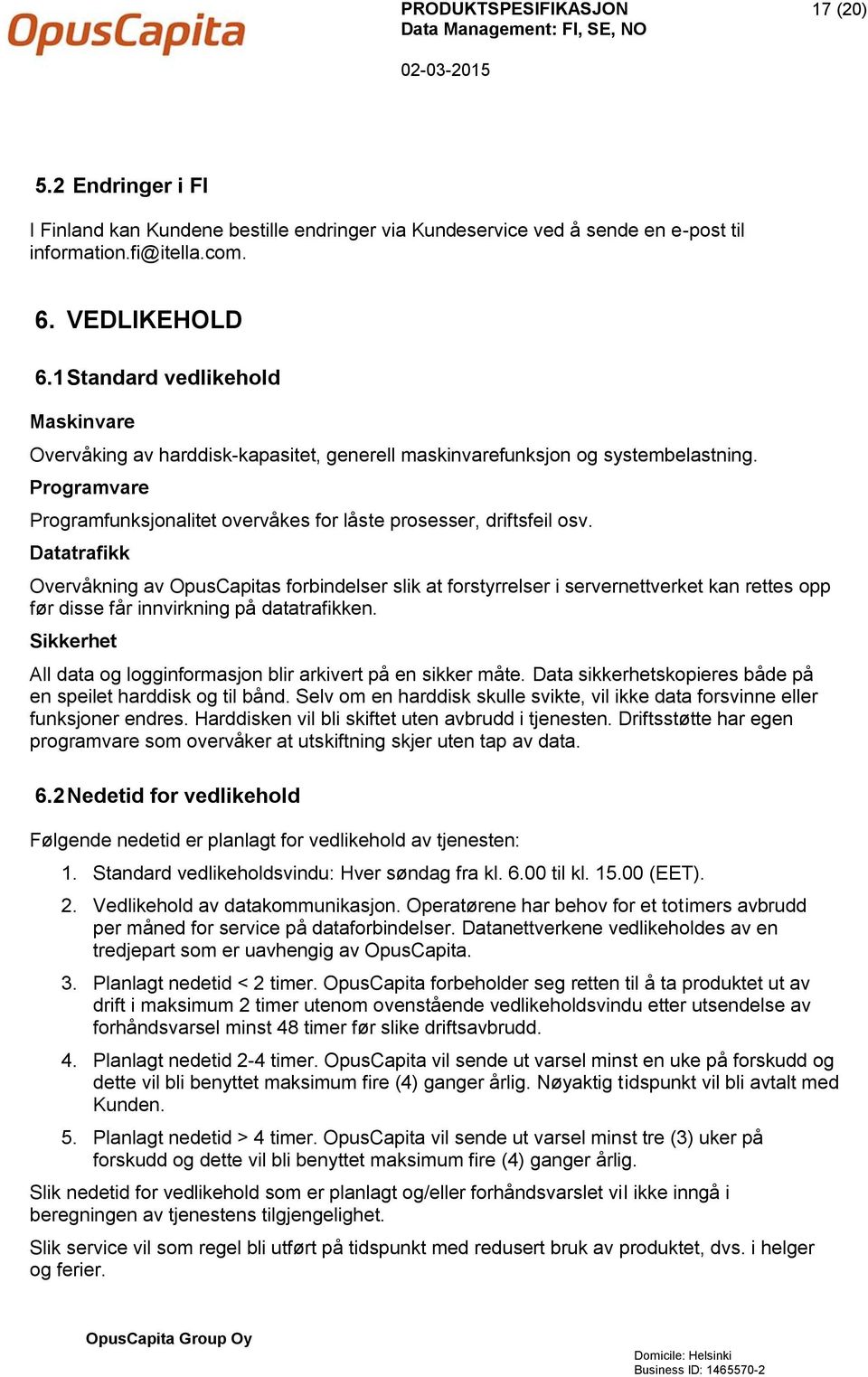 Datatrafikk Overvåkning av OpusCapitas forbindelser slik at forstyrrelser i servernettverket kan rettes opp før disse får innvirkning på datatrafikken.