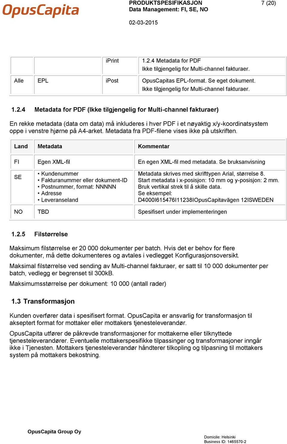 4 Metadata for PDF (Ikke tilgjengelig for Multi-channel fakturaer) En rekke metadata (data om data) må inkluderes i hver PDF i et nøyaktig x/y-koordinatsystem oppe i venstre hjørne på A4-arket.