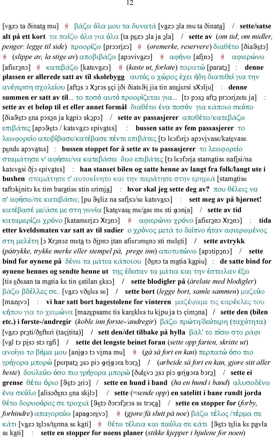 [paratǥ] : denne plassen er allerede satt av til skolebygg αυτός ο χώρος έχει ήδη διατεθεί για την ανέγερση σχολείου [aftǥs Ǥ ΧǤrǤs εçi iði ðiatεϑi jia tin anεjεrsi sχǥliu] : denne summen er satt av