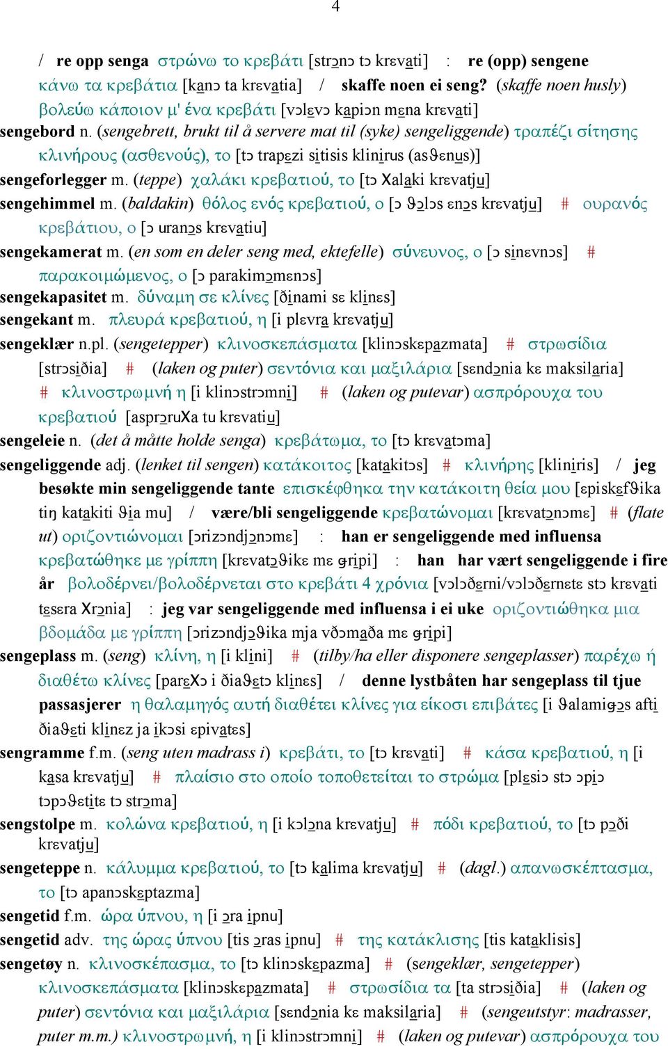 (sengebrett, brukt til å servere mat til (syke) sengeliggende) τραπέζι σίτησης κλινήρους (ασθενούς), το [tǥ trapεzi sitisis klinirus (asϑεnus)] sengeforlegger m.