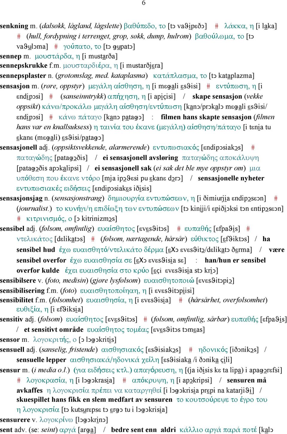 µουστάρδα, η [i mustarða] sennepskrukke f.m. µουσταρδιέρα, η [i mustarðjεra] sennepsplaster n. (grøtomslag, med. kataplasma) κατάπλασµα, το [tǥ kataplazma] sensasjon m.