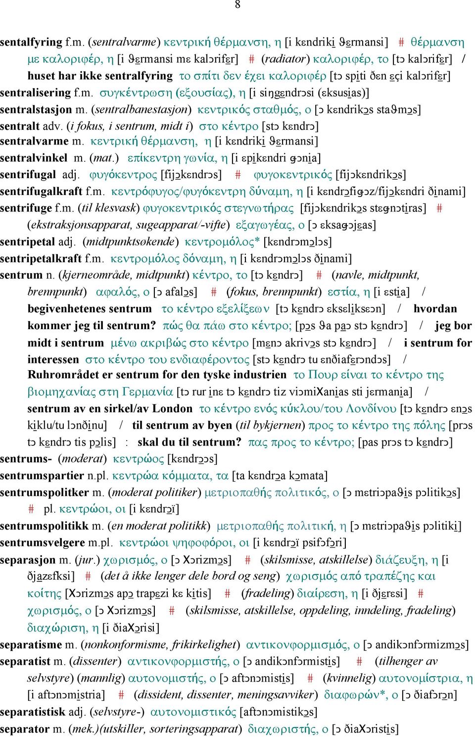 έχει καλοριϕέρ [tǥ spiti ðεn εçi kalǥrifεr] sentralisering f.m. συγκέντρωση (εξουσίας), η [i siŋgεndrǥsi (εksusias)] sentralstasjon m.