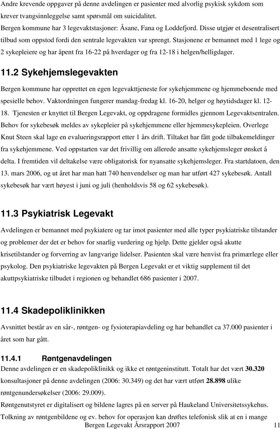 Stasjonene er bemannet med 1 lege og 2 sykepleiere og har åpent fra 16-22 på hverdager og fra 12-18 i helgen/helligdager. 11.